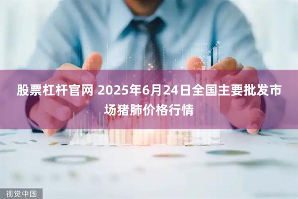 股票杠杆官网 2025年6月24日全国主要批发市场猪肺价格行情
