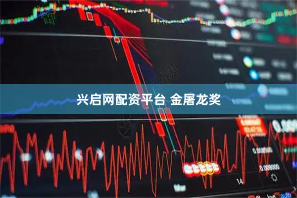 兴启网配资平台 金屠龙奖